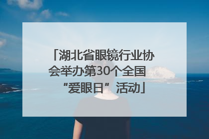 湖北省眼镜行业协会举办第30个全国“爱眼日”活动