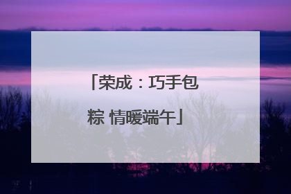 荣成：巧手包粽 情暖端午