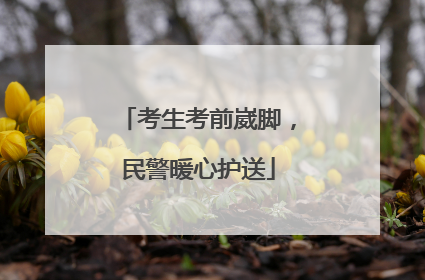 考生考前崴脚，民警暖心护送