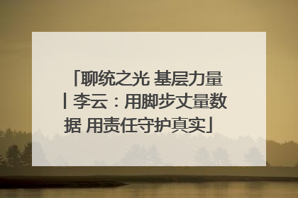 聊统之光 基层力量丨李云：用脚步丈量数据 用责任守护真实