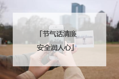 节气话清廉 安全润人心