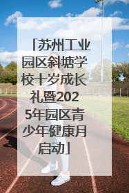 苏州工业园区斜塘学校十岁成长礼暨2025年园区青少年健康月启动