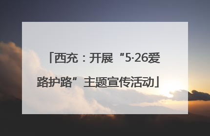 西充：开展“5·26爱路护路”主题宣传活动