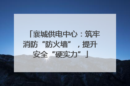 襄城供电中心：筑牢消防“防火墙”，提升安全“硬实力”