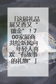 这届礼品展又香又“镶金”！700家展商共绘新风向，年轻人喜欢“有故事的礼物”
