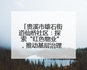 贵溪市雄石街道仙桥社区：探索“红色物业”，推动基层治理（图）