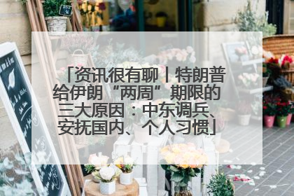 资讯很有聊丨特朗普给伊朗“两周”期限的三大原因：中东调兵、安抚国内、个人习惯
