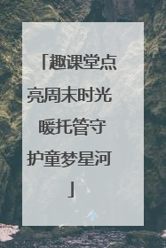趣课堂点亮周末时光 暖托管守护童梦星河