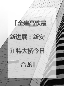 金建高铁最新进展：新安江特大桥今日合龙