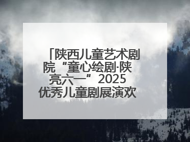 陕西儿童艺术剧院“童心绘剧·陕亮六一”2025优秀儿童剧展演欢乐启幕