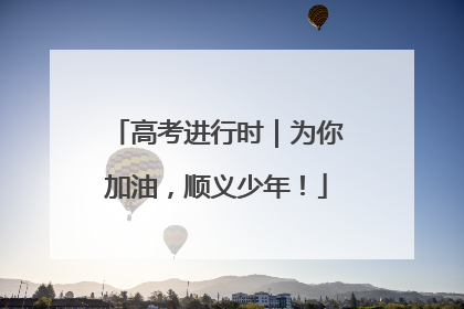 高考进行时｜为你加油，顺义少年！