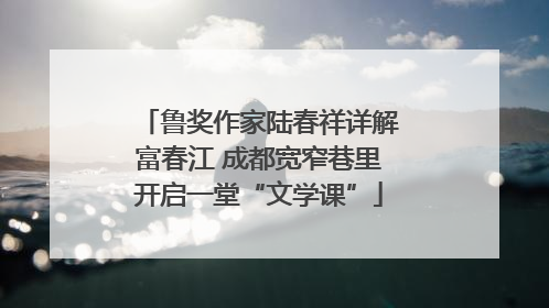鲁奖作家陆春祥详解富春江 成都宽窄巷里开启一堂“文学课”