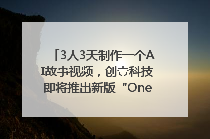 3人3天制作一个AI故事视频，创壹科技即将推出新版“OneStory”平台