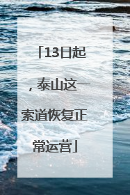 13日起，泰山这一索道恢复正常运营