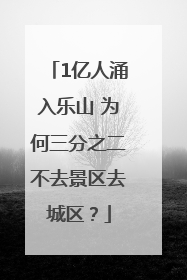 1亿人涌入乐山 为何三分之二不去景区去城区？
