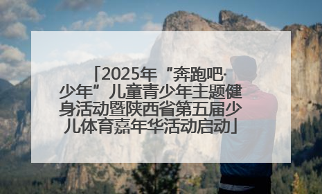 2025年“奔跑吧·少年”儿童青少年主题健身活动暨陕西省第五届少儿体育嘉年华活动启动