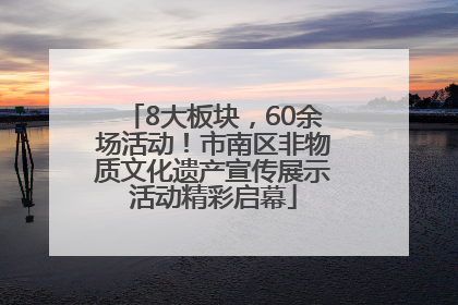 8大板块，60余场活动！市南区非物质文化遗产宣传展示活动精彩启幕