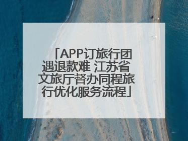 APP订旅行团遇退款难 江苏省文旅厅督办同程旅行优化服务流程