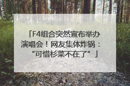 F4组合突然宣布举办演唱会！网友集体炸锅：“可惜杉菜不在了”