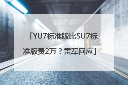 YU7标准版比SU7标准版贵2万？雷军回应