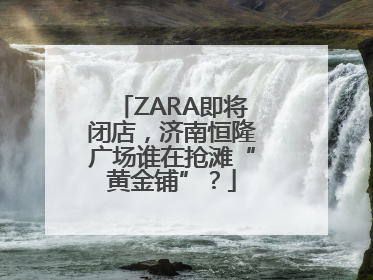 ZARA即将闭店，济南恒隆广场谁在抢滩“黄金铺”？